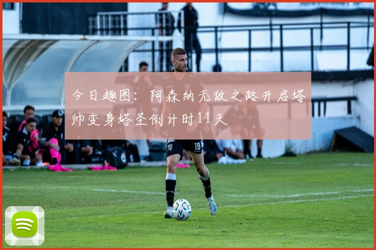 今日趣图：阿森纳无敌之路开启塔帅变身塔圣倒计时11天