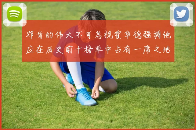 邓肯的伟大不可忽视霍华德强调他应在历史前十榜单中占有一席之地