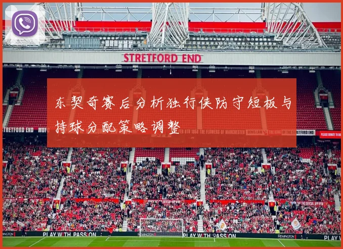 东契奇赛后分析独行侠防守短板与持球分配策略调整