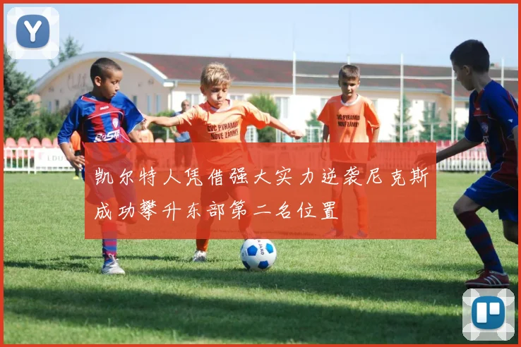 凯尔特人凭借强大实力逆袭尼克斯成功攀升东部第二名位置